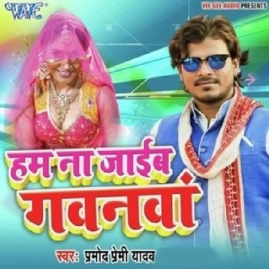 Ham Na Jaib Gawanwa (Pramod Premi Yadav)