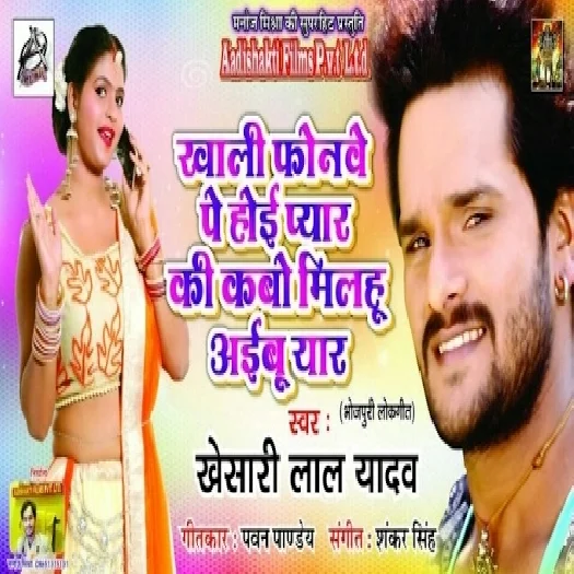 Khali Phonewe Pe Hoi Pyar Ki Ki Kabo Milbu Aibu Yaar (Khesari Lal Yadav)